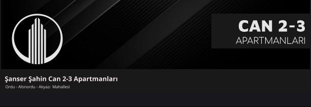 Şanser Şahin Can 2-3 Apartmanları Ordu - Altınordu - Akyazı  Mahallesi CAN 2-3 APARTMANLARI