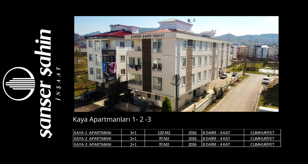 KAYA-1  APARTMANI  3+1 120 M2 2016 8 DAİ RE - 4 KAT CUMHURİ YET KAYA-2  APARTMANI  2+1 70 M2 2016 8 DAİ RE - 4 KAT CUMHURİ YET KAYA-3  APARTMANI  2+1 70 M2 2016 8 DAİ RE - 4 KAT CUMHURİ YET Kaya Apartmanları 1- 2 -3  sanser sahin İNŞAAT