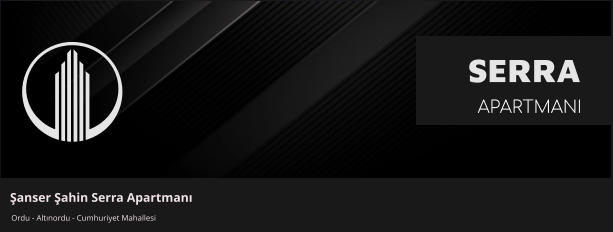 Şanser Şahin Serra Apartmanı Ordu - Altınordu - Cumhuriyet Mahallesi SERRA APARTMANI