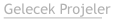 Gelecek Projeler